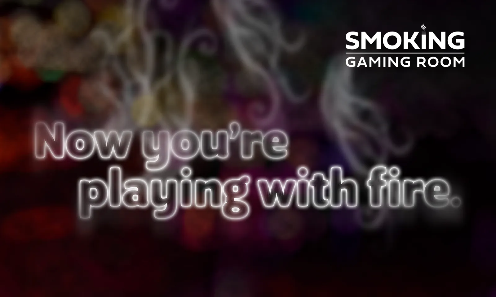 smoke rising off the words "now you're playing with fire"